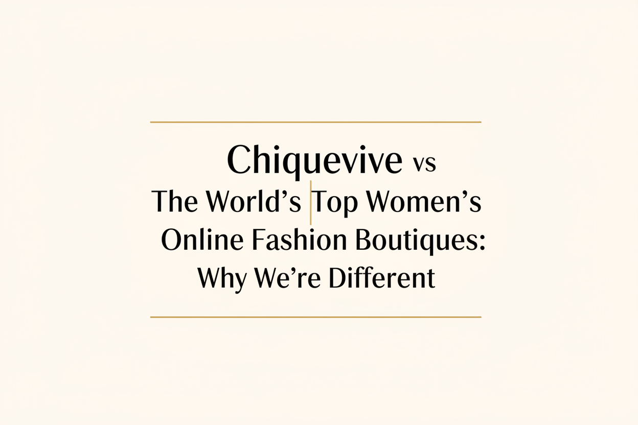 Chiquevive vs The World's Top Women's Online Fashion Boutiques: Why We're Different